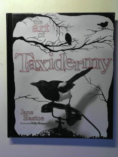 EASTOE, Jane - The Art of Taxidermy