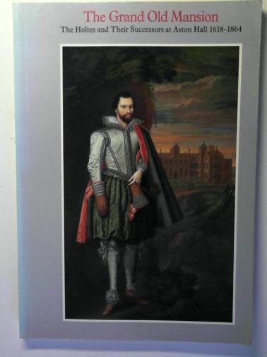 FAIRCLOUGH, Oliver - The Grand Old Mansion: the Holtes and Their Successors at Aston Hall, 1618-1864