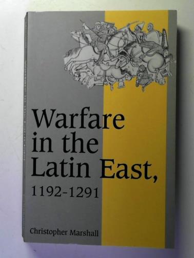 MARSHALL, Christopher - Warfare in the Latin East 1192-1291