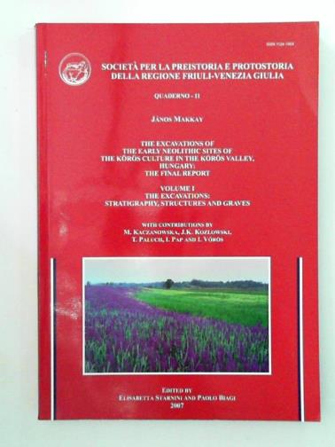 MAKKAY, Janos - The excavations of the early Neolithic sites of the Koros culture in the Koros Valley, Hungary: final report, volume I: the excavations: stratigraphy, structures and graves