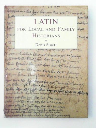 STUART, Denis - Latin for Local and Family Historians: a beginnner's guide