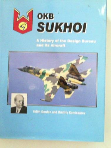GORDON, Yefim & KOMISSAROV, Dmitriy - OKB Sukhoi: A History of the Design Bureau and its Aircraft