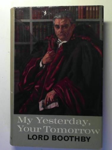 BOOTHBY (Lord) - My Yesterday, Your Tomorrow