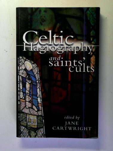 CARTWRIGHT, Jane (editor) - Celtic Hagiography and Saints' Cults