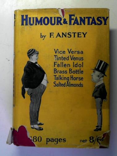 ANSTEY. F. - Humour and Fantasy: Vice Versa, The Tinted Venus, A Fallen Idol, The Talking Horse, Salted Almonds and The Brass Bottle