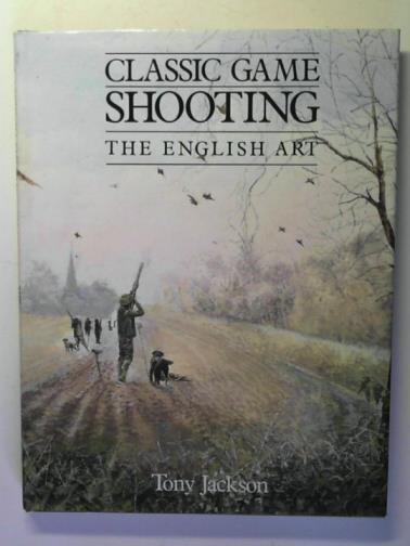JACKSON, Tony - Classic Game Shooting: the English Art