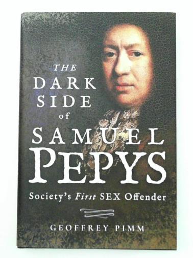PIMM, Geoffrey - The Dark Side of Samuel Pepys: Society's First Sex Offender