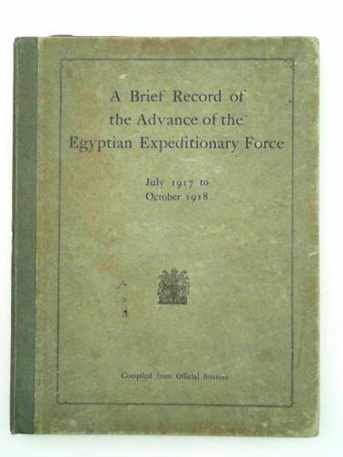 PIRIE-GORDON, H (ed) - A brief record of the advance of the Egyptian Expeditionary Force... July 1917 to October 1918: compiled from official sources