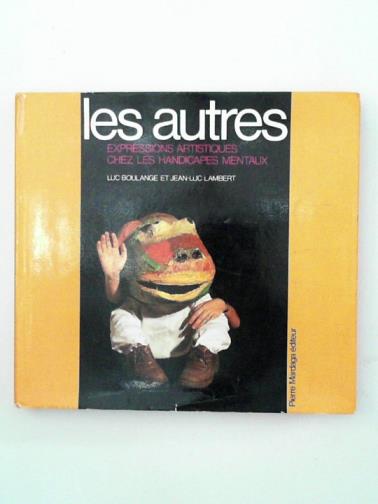 BOULANGE, L & LAMBERT, Jean-Luc - Les Autres: expressions artiqtiques chez les handicapes mentaux