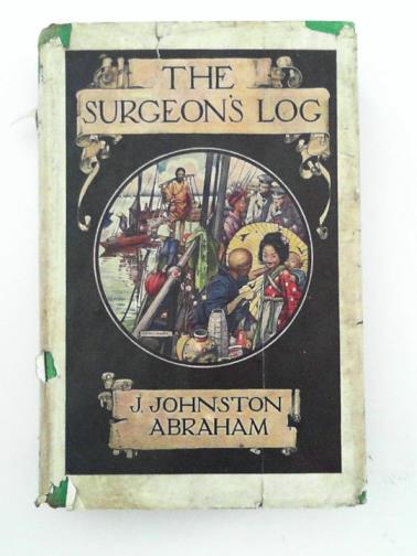 ABRAHAM, J Johnston - The Surgeon's log: impressions of the Far East