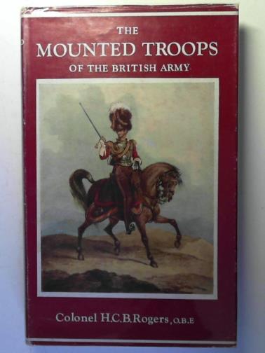 ROGERS, H. C. B. (Colonel) - The mounted troops of the British army: 1066-1945 (Imperial Services Library: Volume III)