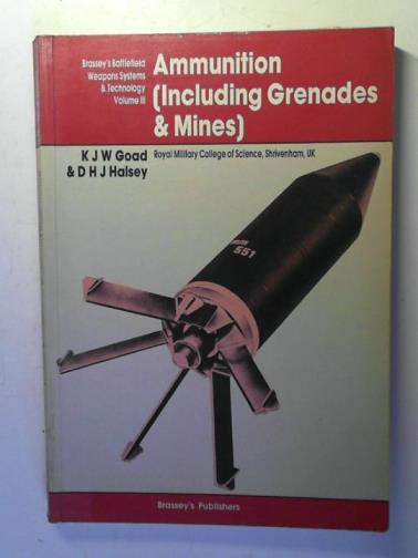GOAD, K.J.W. and HALSEY, D.H.J. - Ammunition: (Including Grenades and Mines): Brassey's Battlefield Weapons Systems & Technology: vol. III