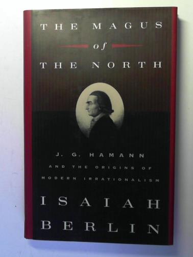 BERLIN, Isaiah - The Magus of the North: J.G. Hamann and the Origins of Modern Irrationalism