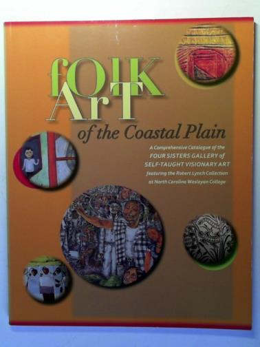 PATTERSON, Tom and others - Folk art of the coastal plain: a comprehensive catalogue of the Four Sisters Gallery of Self-Taught Visionary Art