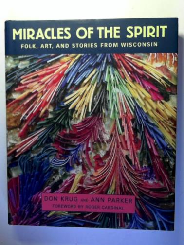 KRUG, Don and PARKER, Ann - Miracles of the Spirit: Folk, Art, and Stories from Wisconsin