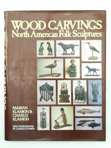 KLAMKIN, Marian and KLAMKIN, Charles - Wood Carvings: North American Folk Sculptures
