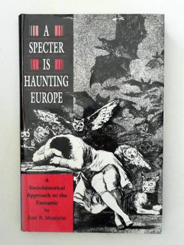 MONLEON, Jose B. - A Specter Is Haunting Europe: a Sociohistorical Approach to the Fantastic