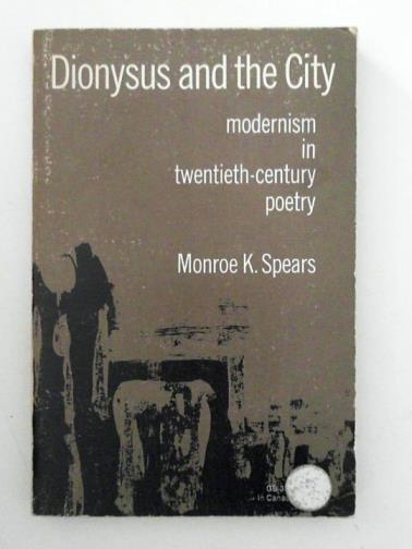 SPEARS, Monroe K. - Dionysus and the city: Modernism in twentieth century poetry