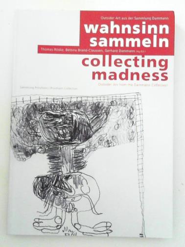 ROSKE, Thomas & others (eds) - Wahsinn sammeln: Outsider Art aus der Sammlung Dammann / Collecting madness: outsider Art from the Dammann Collection