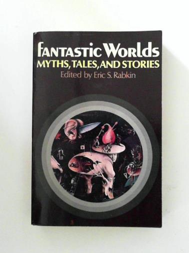 RABKIN, Eric S (ed) - Fantastic Worlds: Myths, Tales, and Stories