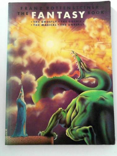 ROTTENSTEINER, Franz - The Fantasy Book: The Ghostly, the Gothic, the Magical, the Unreal