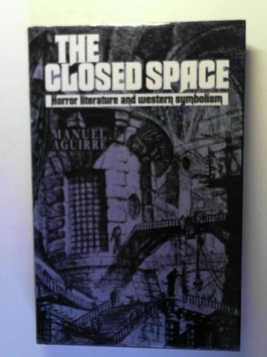 AGUIRRE, Manuel - The Closed Space: Horror Literature and Western Symbolism