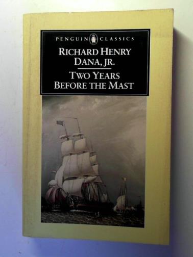DANA Jr., Richard Henry - Two Years Before the Mast: A Personal Narrative of Life at Sea