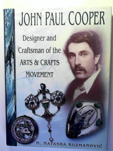 KUZMANOVIC, N. Natasha - John Paul Cooper: Designer and Craftsman of the Arts and Crafts Movement
