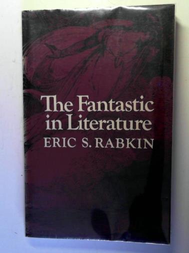 RABKIN, Eric S. - The Fantastic in Literature