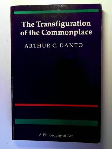DANTO, A.C. - The Transfiguration of the Commonplace: a Philosophy of Art