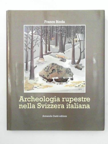 BINDA, Franco - Archeologia Rupestre Nella Svizzera Italiana