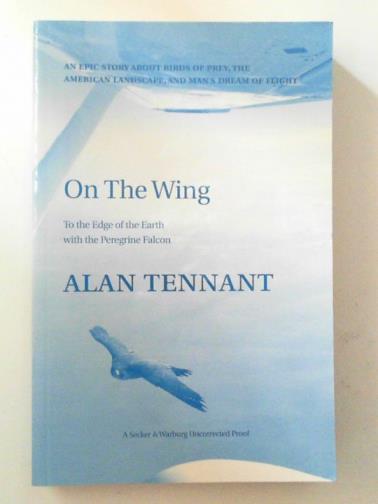 TENNANT, Alan - On the Wing: To the Edge of the Earth with the Peregrine Falcon