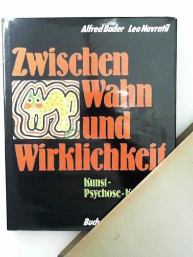BADER, Alfred & NAVRATIL, Leo - Zwischen Wahn und Wirklichkeit. Kunst - Psychose - Kreativität.