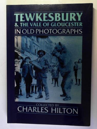 HILTON, Charles (collected by) - Tewkesbury and the Vale of Gloucester in Old Photographs (Britain in Old Photographs)