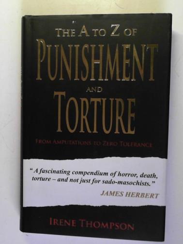 THOMPSON, Irene - The A to Z of Punishment and Torture: From Amputation to Zero Tolerance