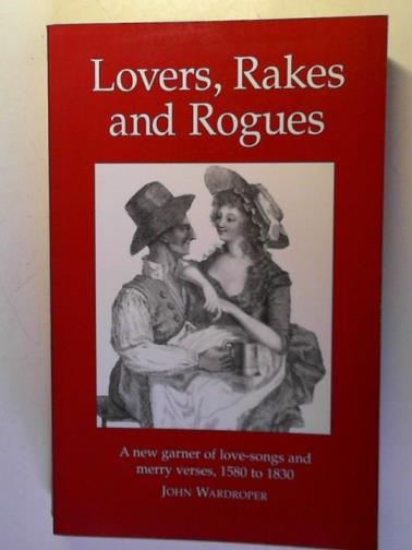 WARDROPER, John (editor) - Lovers, Rakes and Rogues: Amatory, Merry and Bawdy Verse from 1580 to 1830