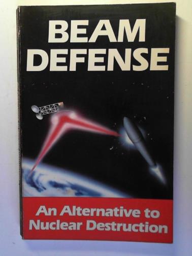 The Scientific Staff of the Fusion Energy Foundation - Beam Defense: an Alternative to Nuclear Destruction