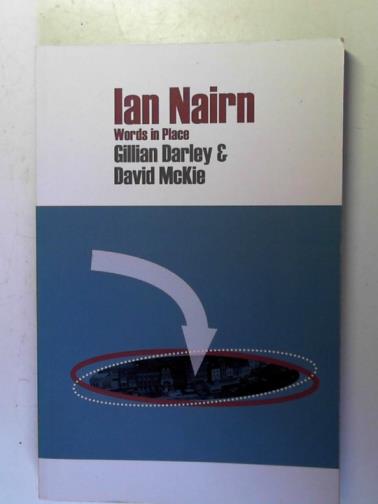 DARLEY, Gillian and McKIE, David - Ian Nairn: Words in Place