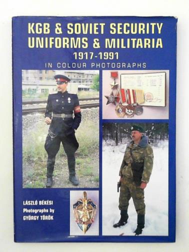 BEKESI, Laszlo - KGB and Soviet Security: Uniforms and Militaria 1917-1991 in Colour Photographs