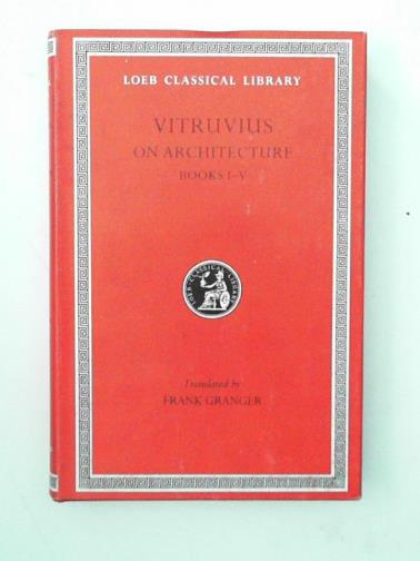 VITRUVIUS (Marcus V Pollio) - On Architecture,  Books 1-5