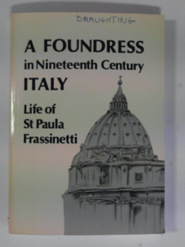 UMFREVILLE, Joyce  & DE PIRO, Sister Marie - A foundress in nineteenth century Italy: Blessed Paola Frassinetti and the Congregation of the Sisters of St Dorothy