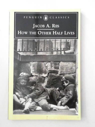 RIIS, Jacob A. - How the Other Half Lives: Studies Among the Tenements of New York