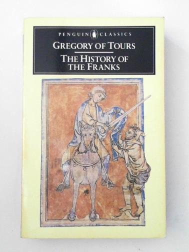 GREGORY OF TOURS (Bishop) - The History of the Franks