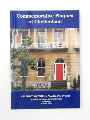 SMITH, Peter & ROWBOTHAM, Sue - Commemorative Plaques of Cheltenham: Celebrating People, Places and Events