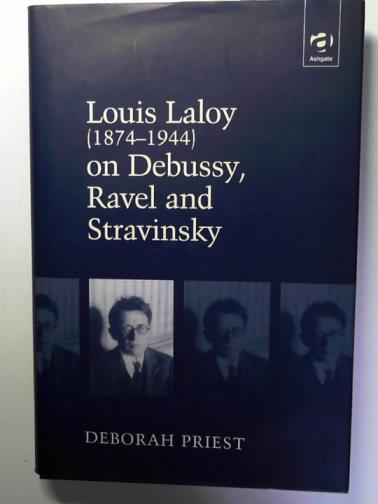 LALOY, Louis / PRIEST, Deborah (translator) - Louis Laloy (1874-1944) on Debussy, Ravel and Stravinsky