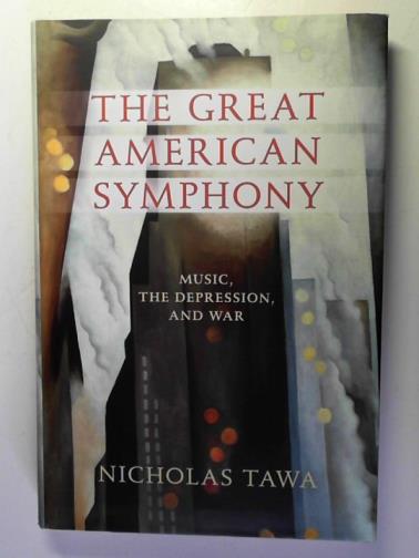 TAWA, Nicholas - The Great American Symphony: Music, the Depression, and War