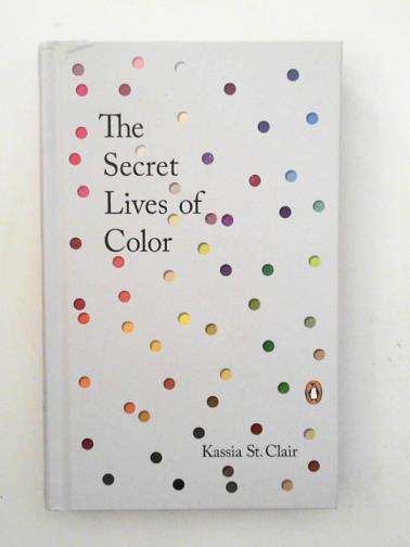 ST. CLAIR, Kassia - The Secret Lives of Color