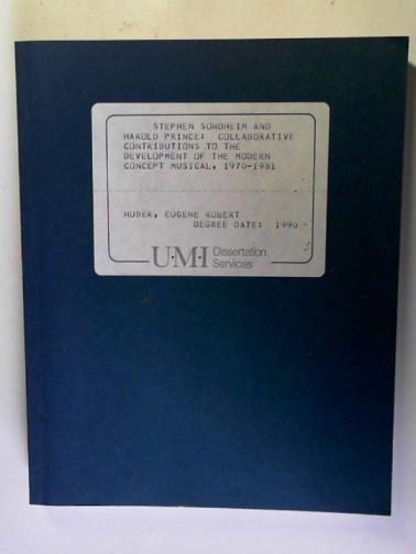 HUBER, Eugene Robert - Stephen Sondheim and Harold Prince: collaborative contributions to the development of the modern concept musical, 1970 - 1981