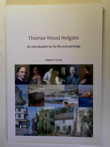 TYRRELL, Stephen - Thomas Wood Holgate: an Introduction to his Life and Paintings
