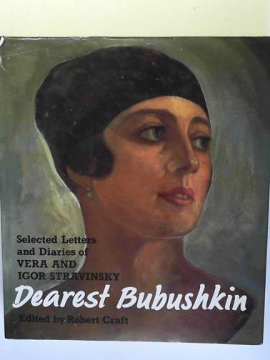 STRAVINSKY, Igor /  CRAFT, Robert (ed) - Dearest Bubushkin: the Correspondence of Vera and Igor Stravinsky, 1921-1954, with Excerpts from Vera Stravinsky's Diaries, 1922-1971